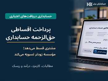 پرداخت اقساطی حق‌الزحمه حسابداری؛ وقتی مشتری قسط می‌دهد اما مؤسسه پولش را زودتر می‌گیرد