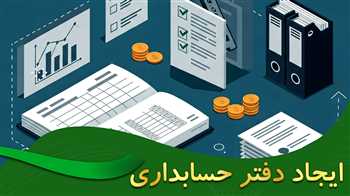 راهنمای کامل ایجاد دفتر حسابداری: مراحل، الزامات و نکات کلیدی + ویدیو آموزشی